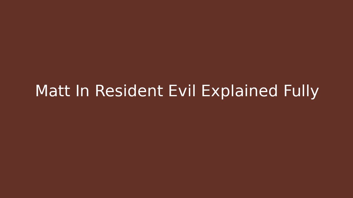 Matt In Resident Evil Explained Fully - Create More Assets