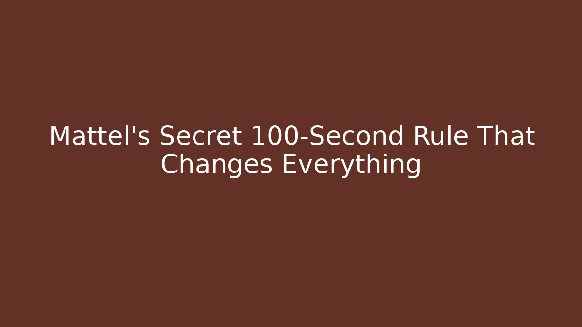 Mattel's Secret 100-Second Rule That Changes Everything - Create More Assets
