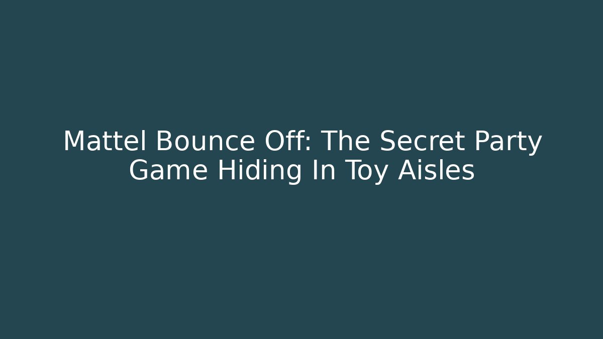 Mattel Bounce Off: The Secret Party Game Hiding In Toy Aisles