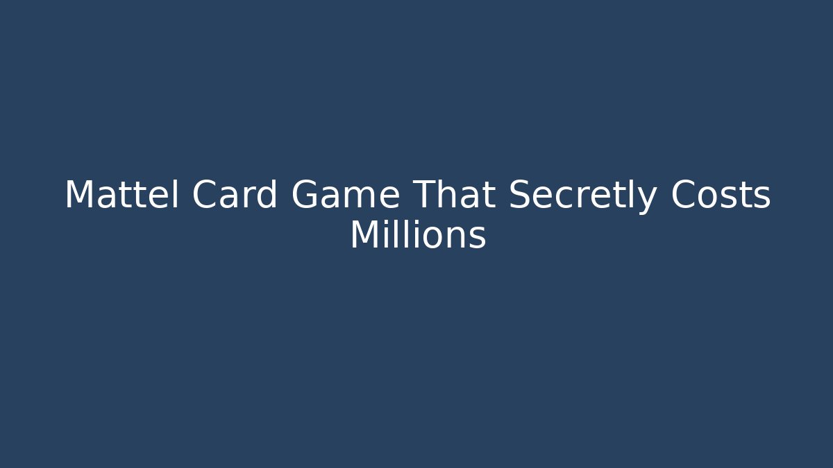 Mattel Card Game That Secretly Costs Millions