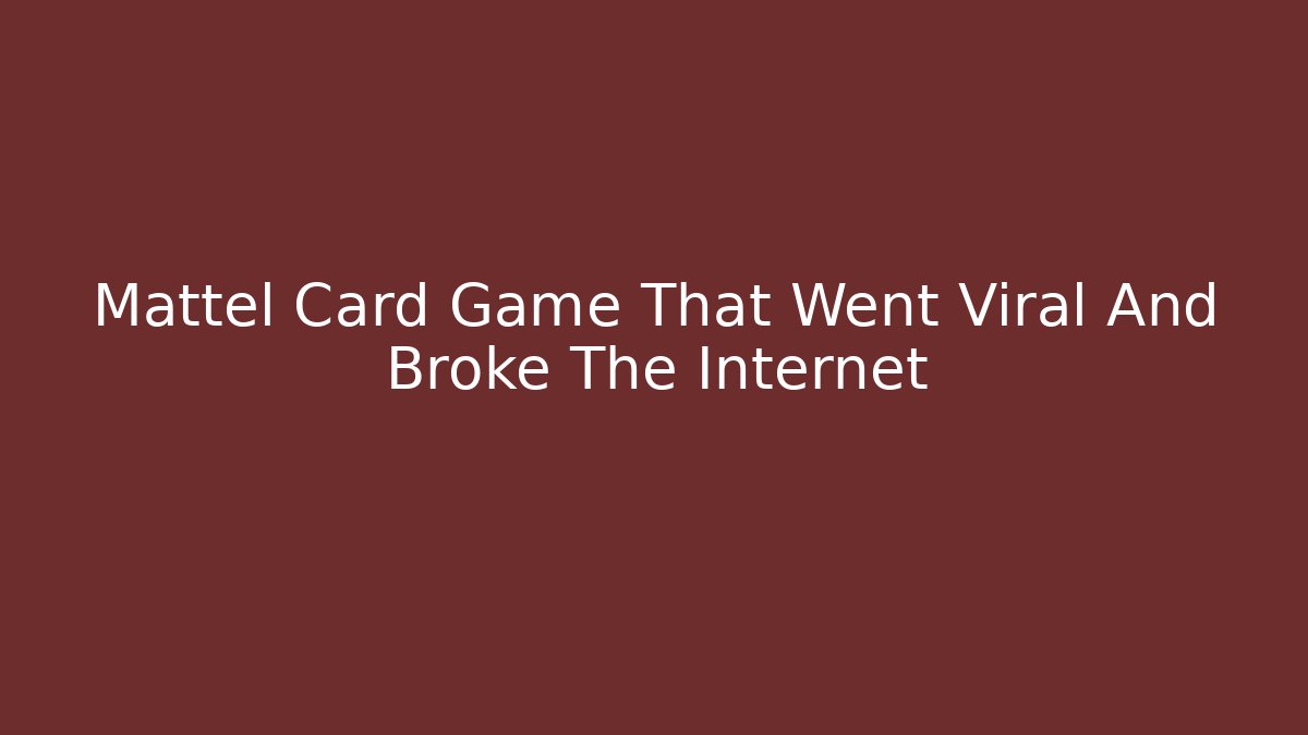 Mattel Card Game That Went Viral And Broke The Internet