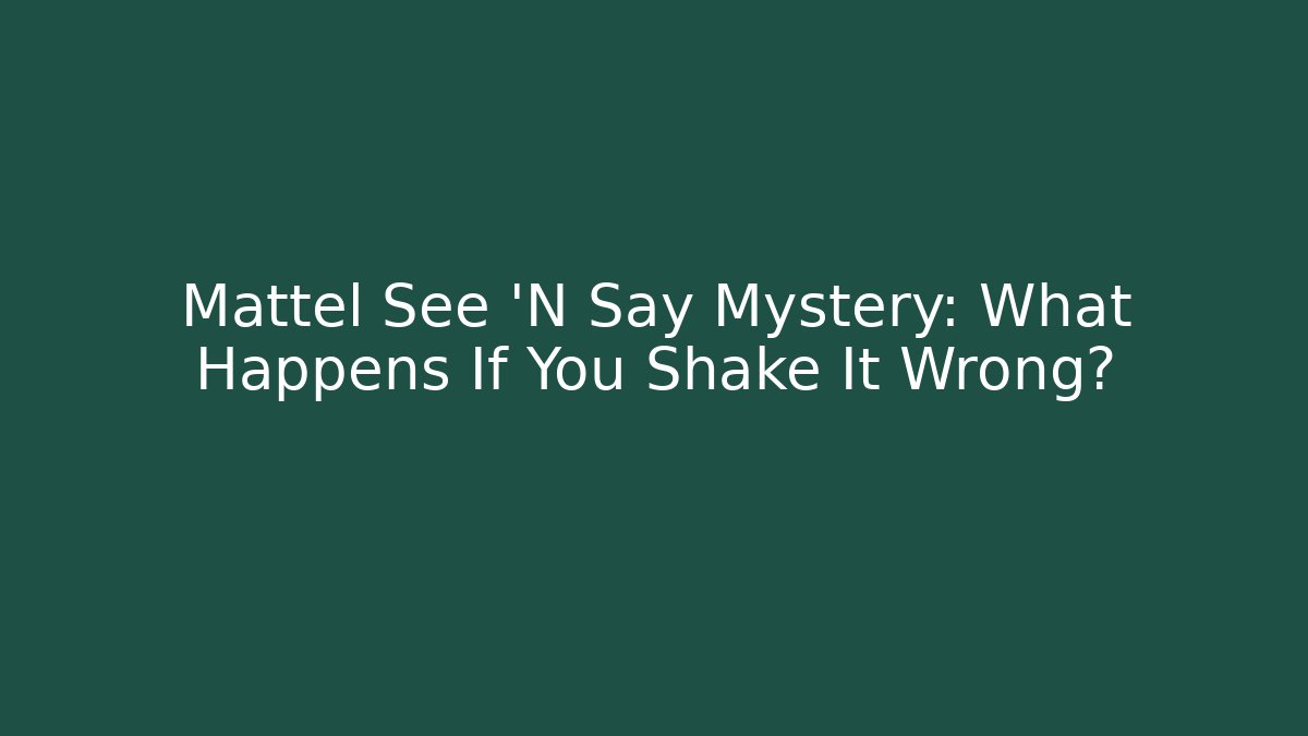 Mattel See ‘N Say Mystery: What Happens If You Shake It Wrong?