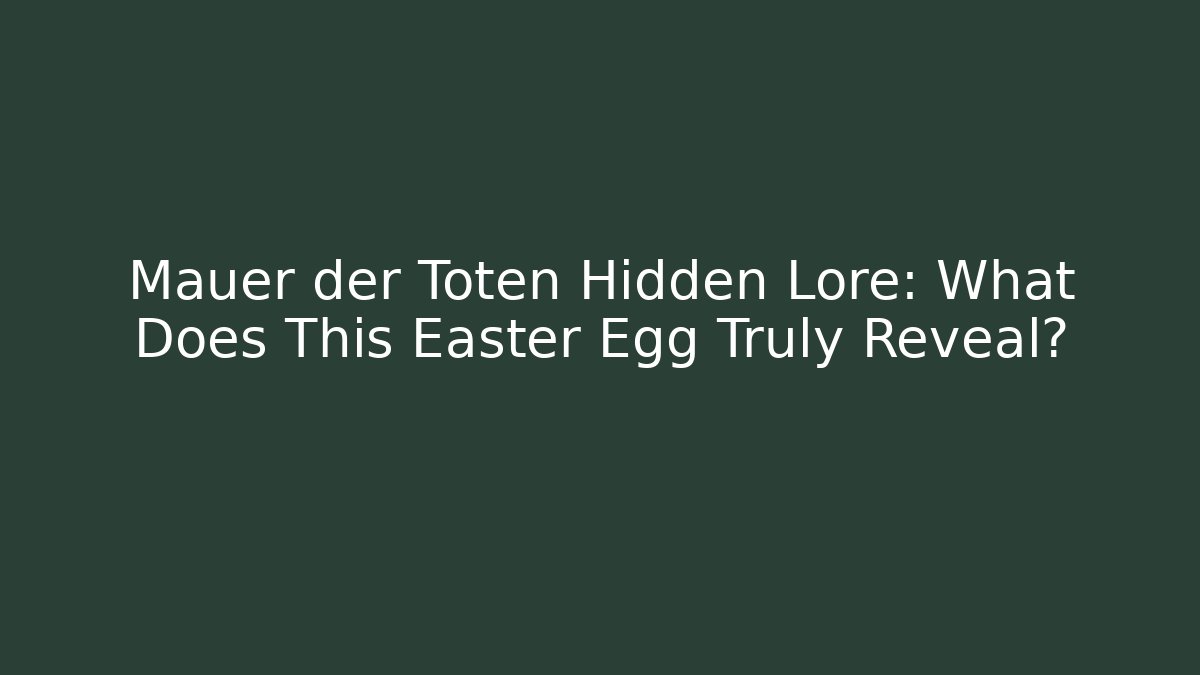 Mauer der Toten Hidden Lore: What Does This Easter Egg Truly Reveal? - Create More Assets
