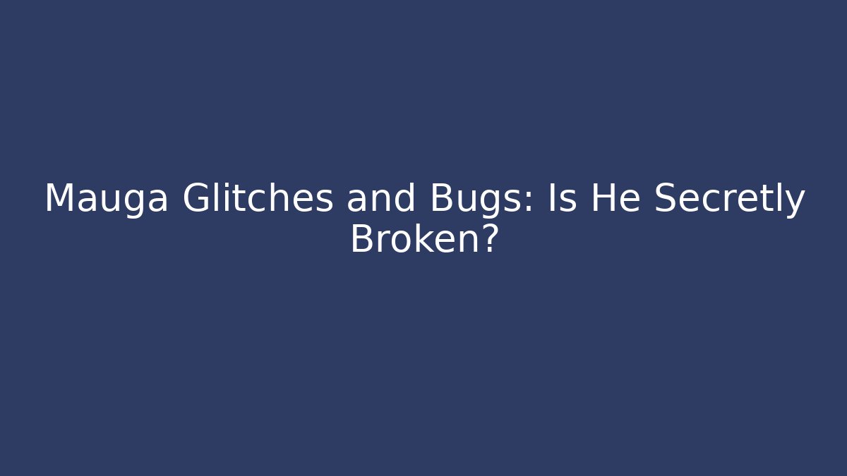 Mauga Glitches and Bugs: Is He Secretly Broken?