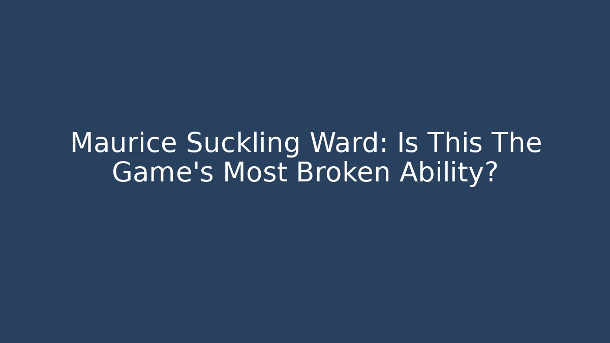 Maurice Suckling Ward: Is This The Game's Most Broken Ability?
