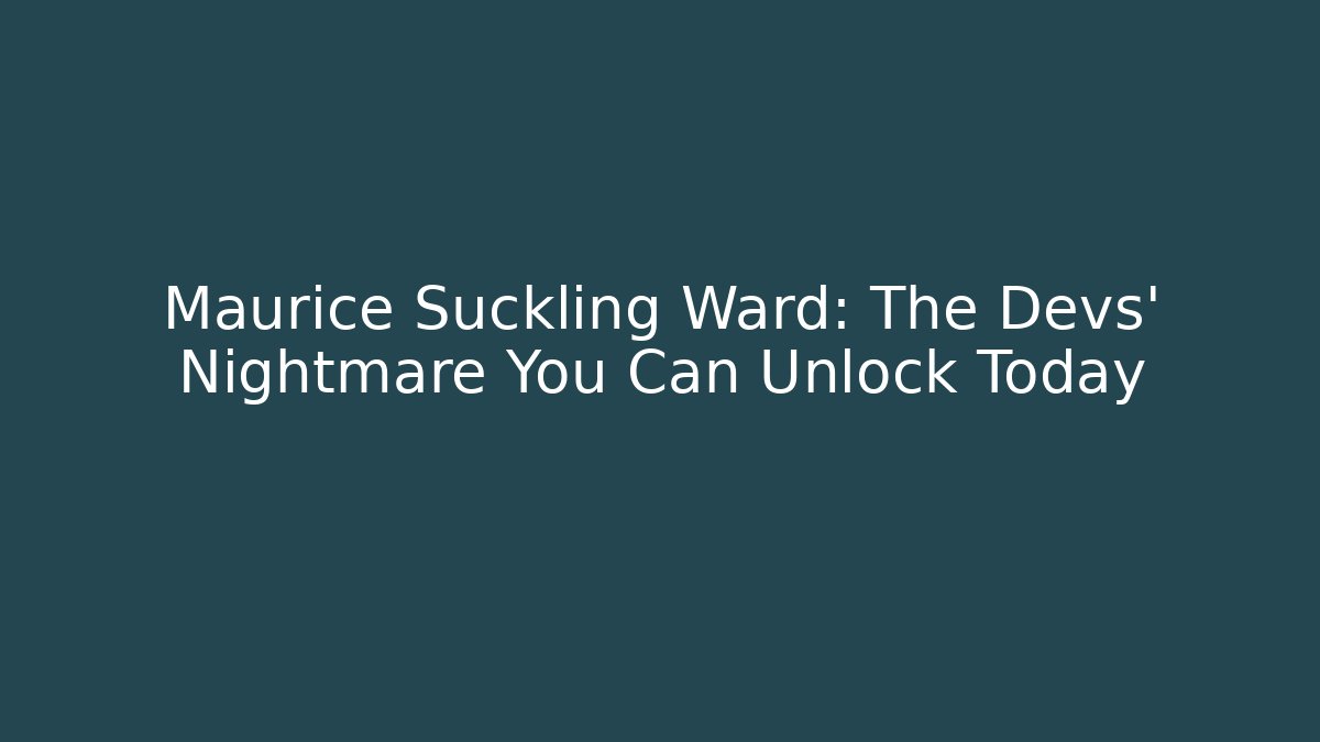Maurice Suckling Ward: The Devs' Nightmare You Can Unlock Today