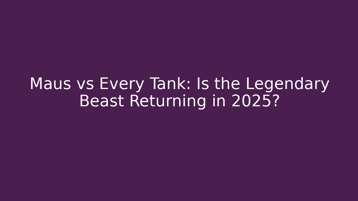 Maus vs Every Tank: Is the Legendary Beast Returning in 2025?