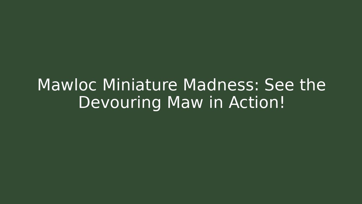 Mawloc Miniature Madness: See the Devouring Maw in Action!