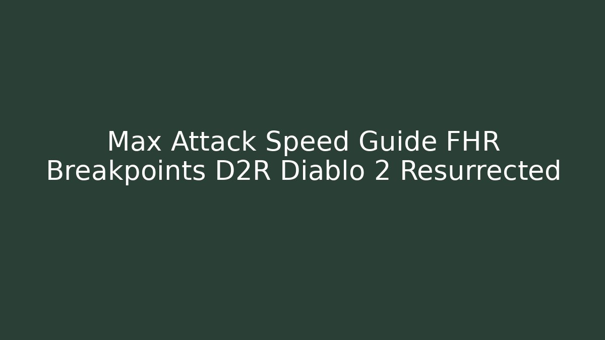 Max Attack Speed Guide FHR Breakpoints D2R Diablo 2 Resurrected