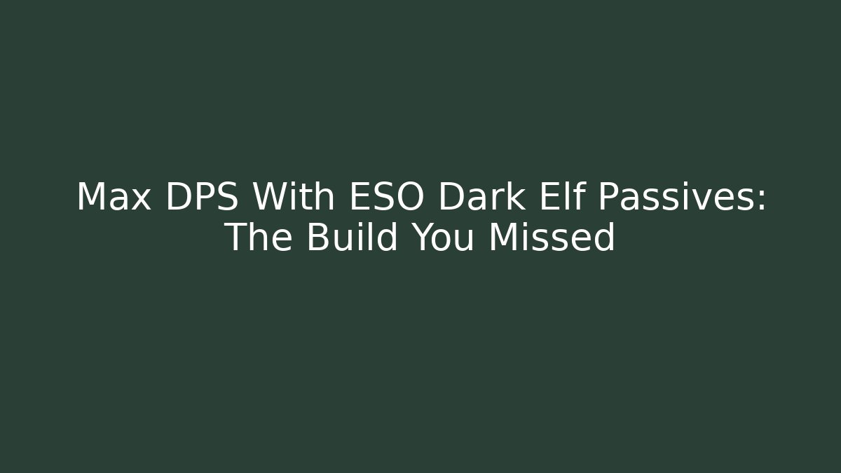 Max DPS With ESO Dark Elf Passives: The Build You Missed - Create More Assets