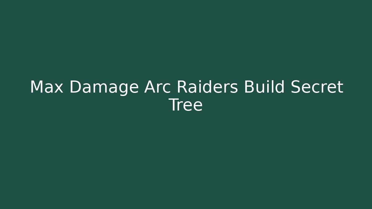 Max Damage Arc Raiders Build Secret Tree