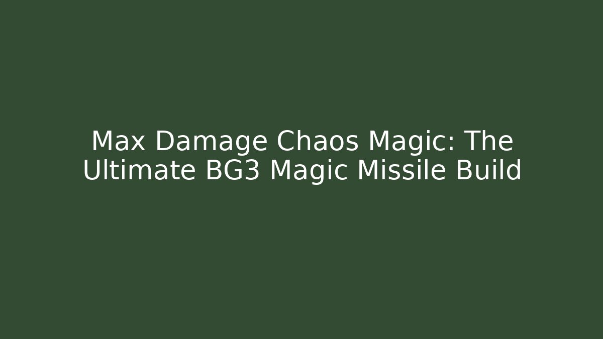 Max Damage Chaos Magic: The Ultimate BG3 Magic Missile Build
