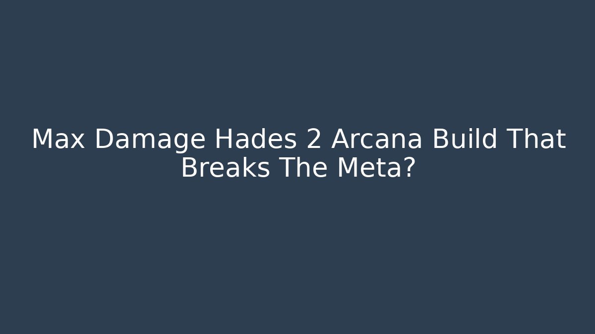 Max Damage Hades 2 Arcana Build That Breaks The Meta?