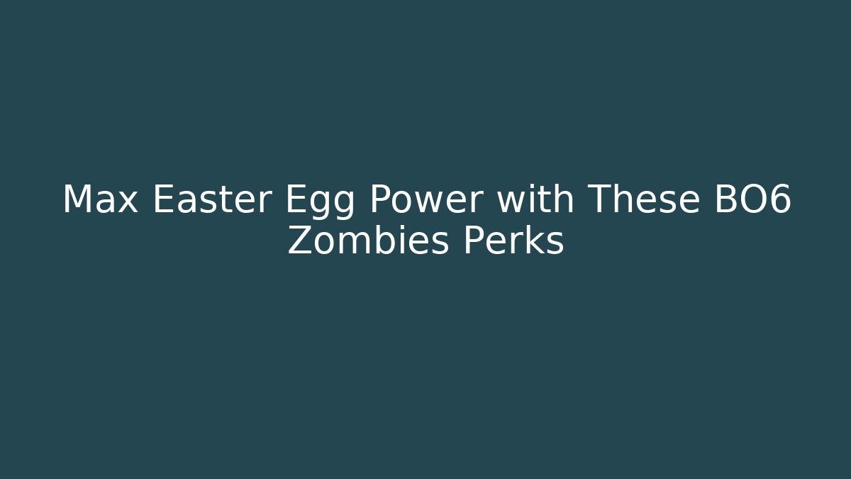 Max Easter Egg Power with These BO6 Zombies Perks - Create More Assets