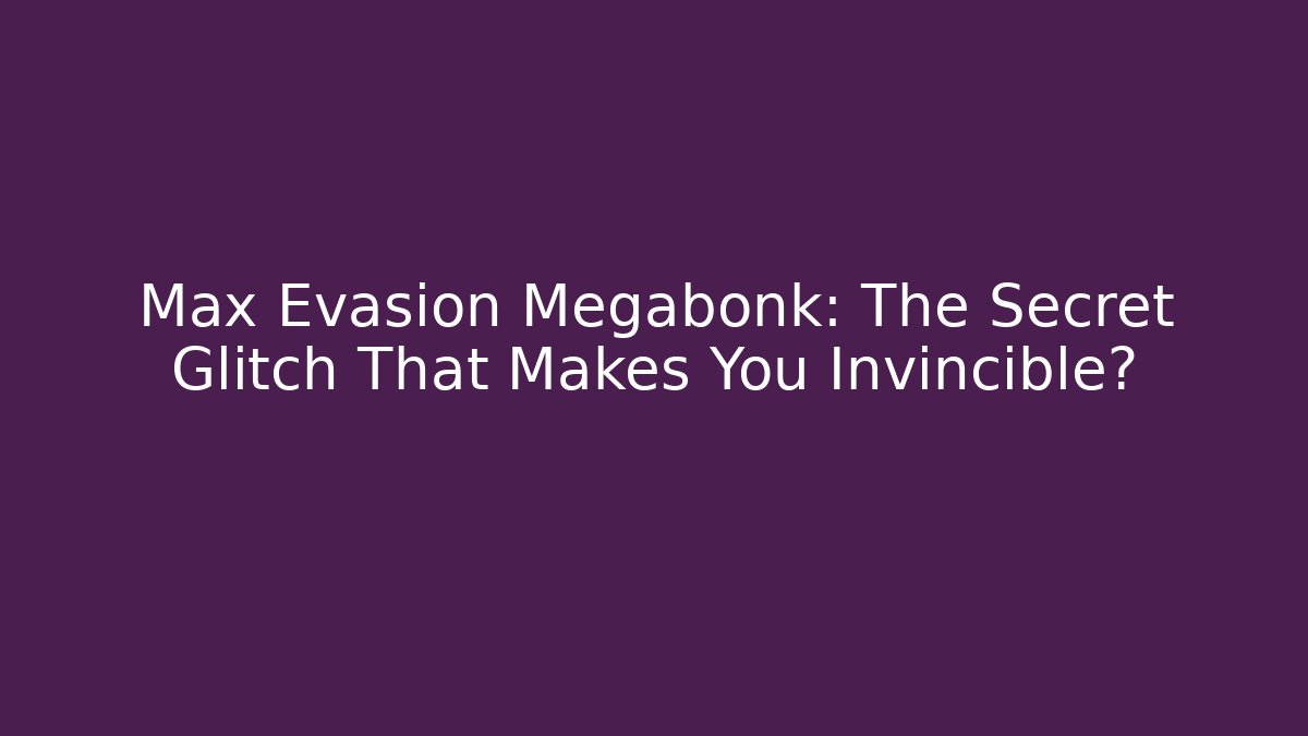 Max Evasion Megabonk: The Secret Glitch That Makes You Invincible?