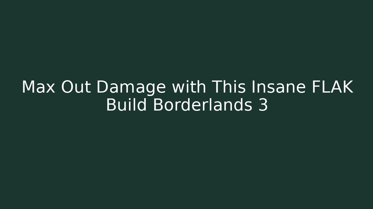 Max Out Damage with This Insane FLAK Build Borderlands 3 - Create More Assets