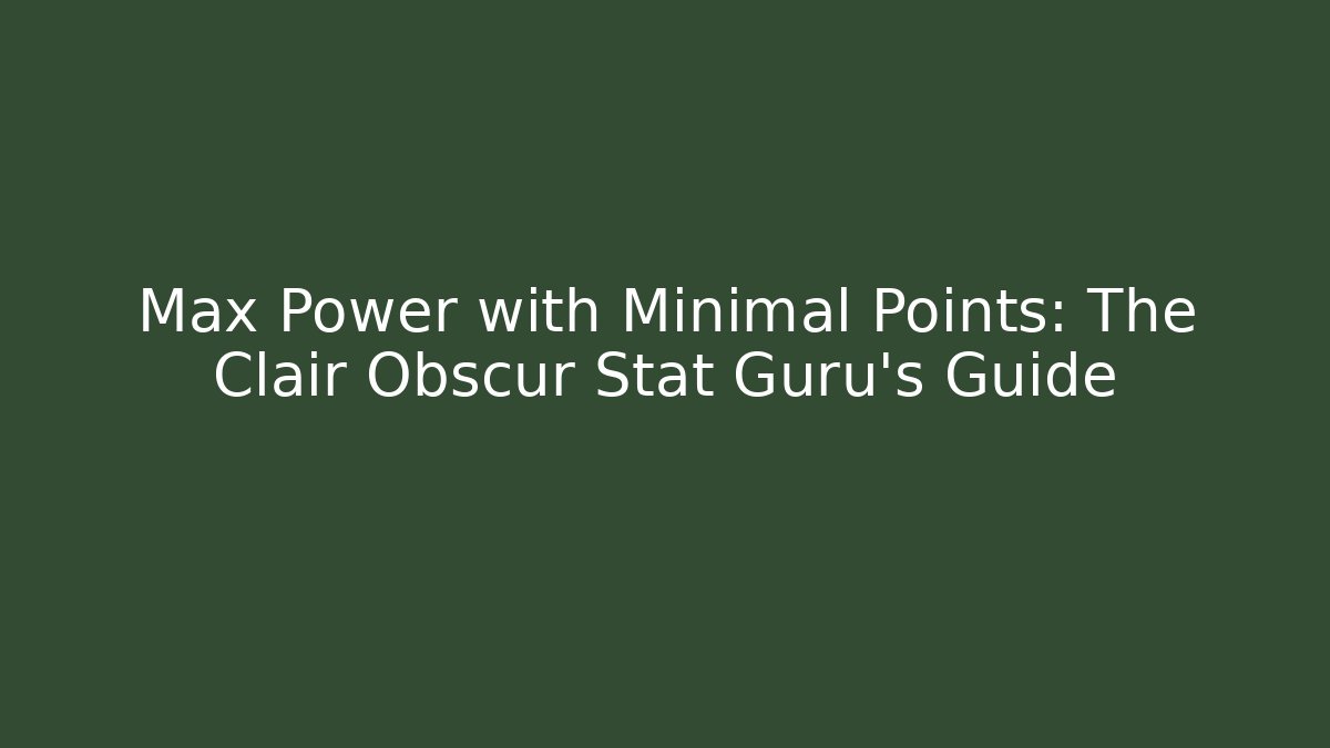 Max Power with Minimal Points: The Clair Obscur Stat Guru’s Guide