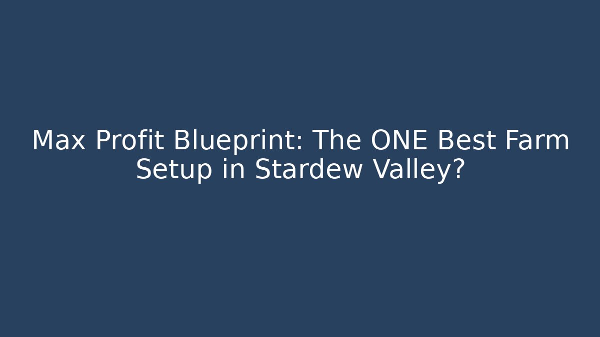 Max Profit Blueprint: The ONE Best Farm Setup in Stardew Valley?