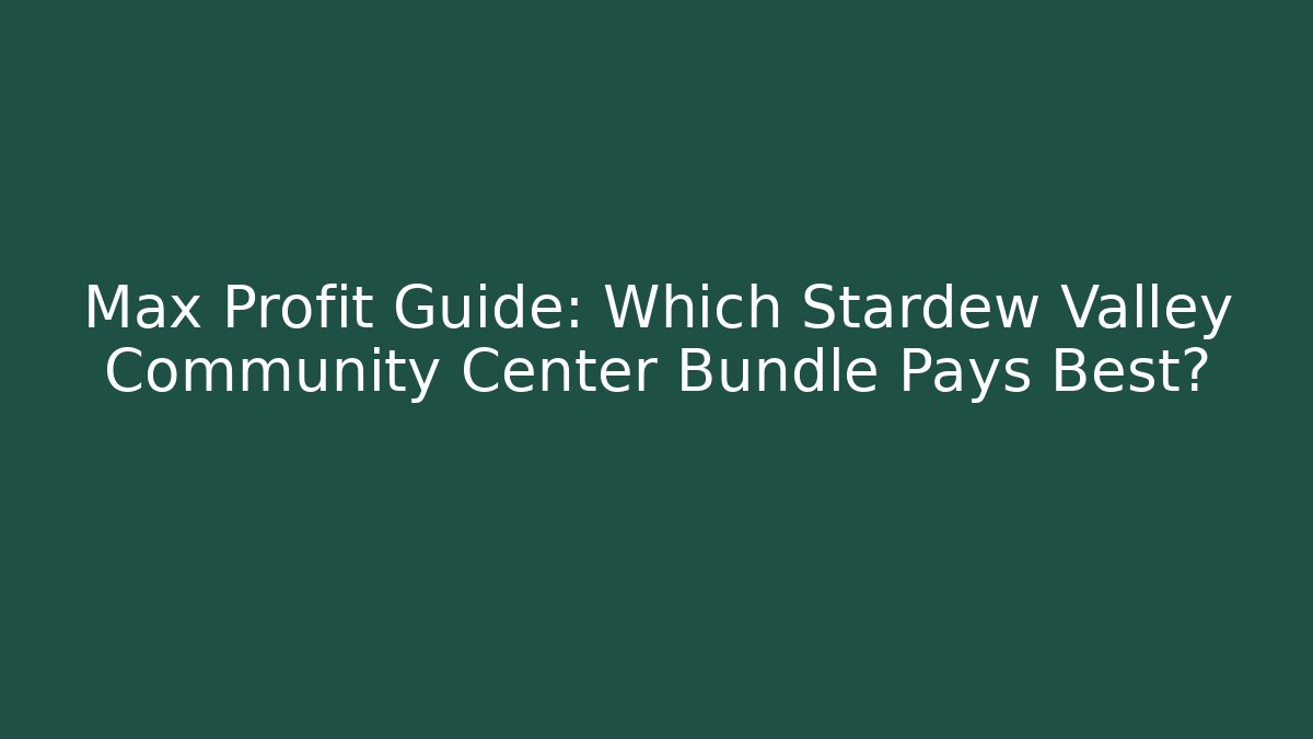 Max Profit Guide: Which Stardew Valley Community Center Bundle Pays Best?