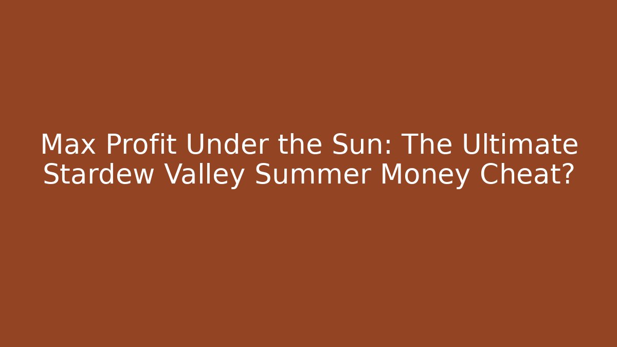 Max Profit Under the Sun: The Ultimate Stardew Valley Summer Money Cheat?