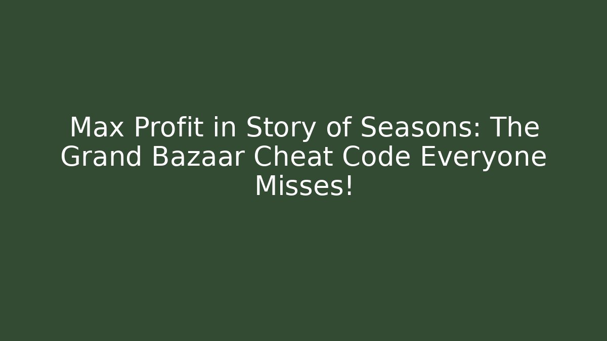 Max Profit in Story of Seasons: The Grand Bazaar Cheat Code Everyone Misses!