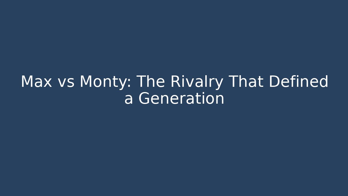 Max vs Monty: The Rivalry That Defined a Generation - Create More Assets