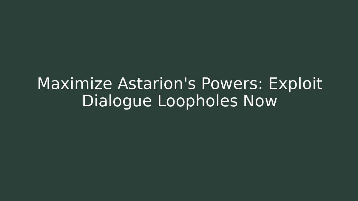 Maximize Astarion's Powers: Exploit Dialogue Loopholes Now - Create More Assets