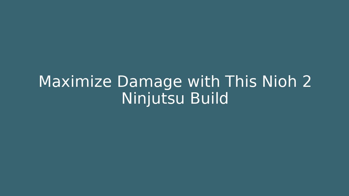 Maximize Damage with This Nioh 2 Ninjutsu Build