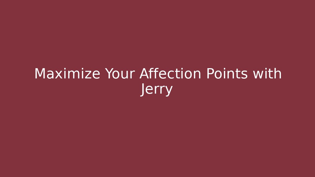Maximize Your Affection Points with Jerry