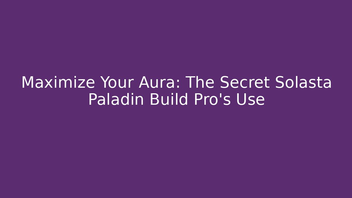 Maximize Your Aura: The Secret Solasta Paladin Build Pro's Use