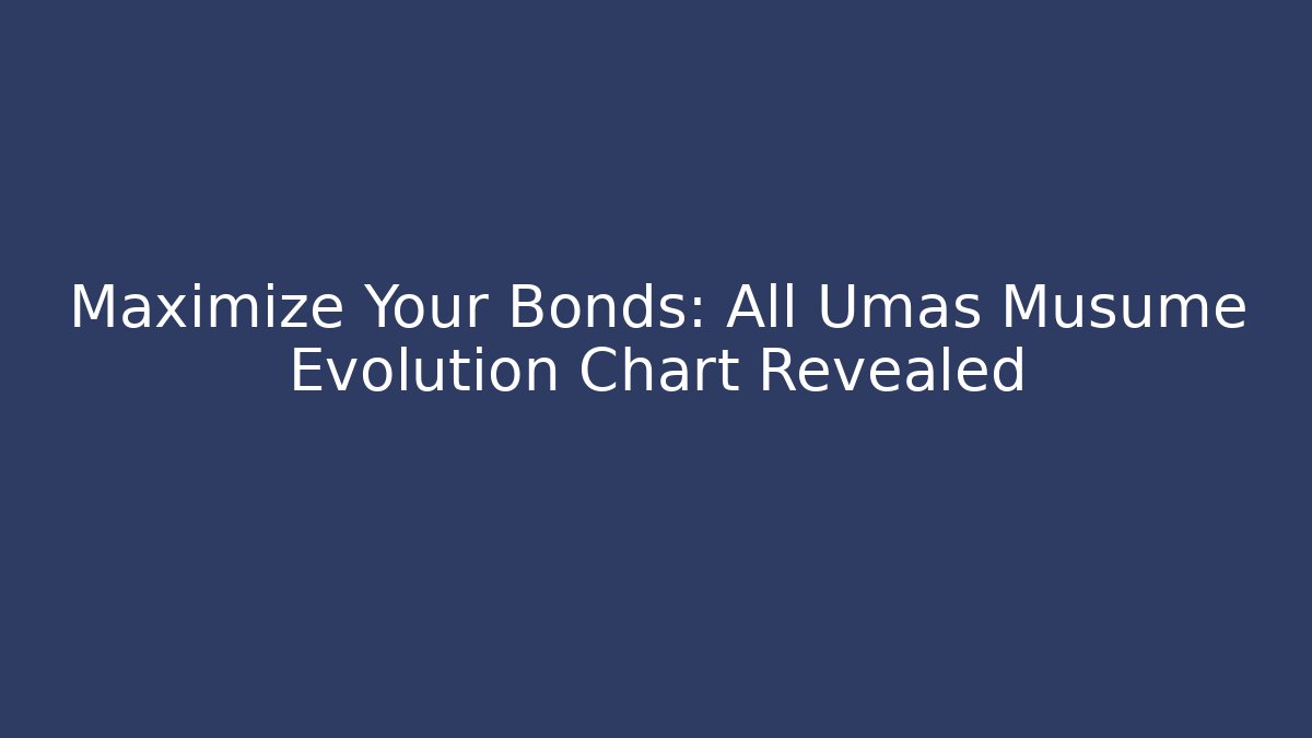 Maximize Your Bonds: All Umas Musume Evolution Chart Revealed - Create More Assets