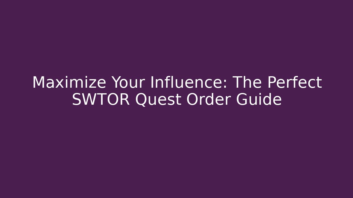 Maximize Your Influence: The Perfect SWTOR Quest Order Guide - Create More Assets