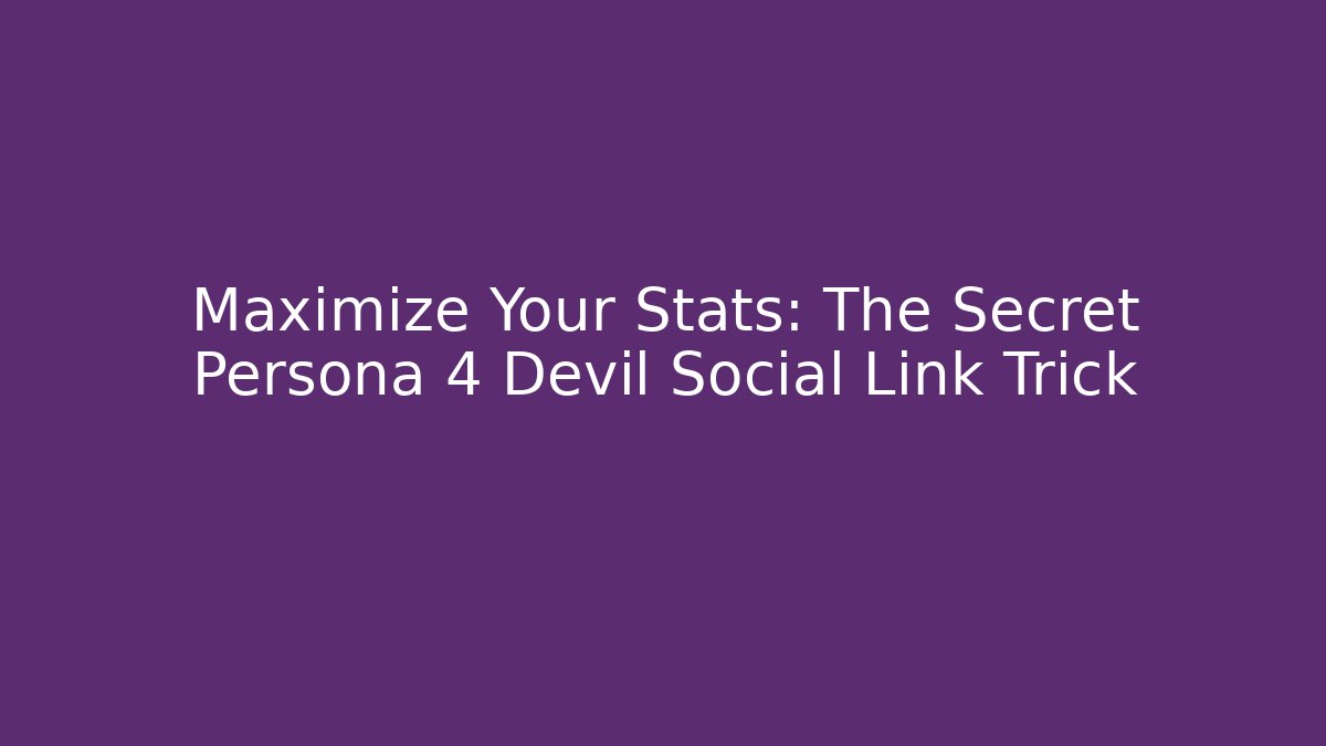 Maximize Your Stats: The Secret Persona 4 Devil Social Link Trick