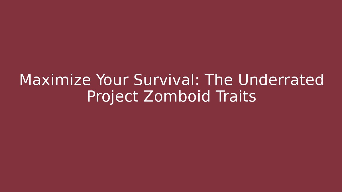 Maximize Your Survival: The Underrated Project Zomboid Traits