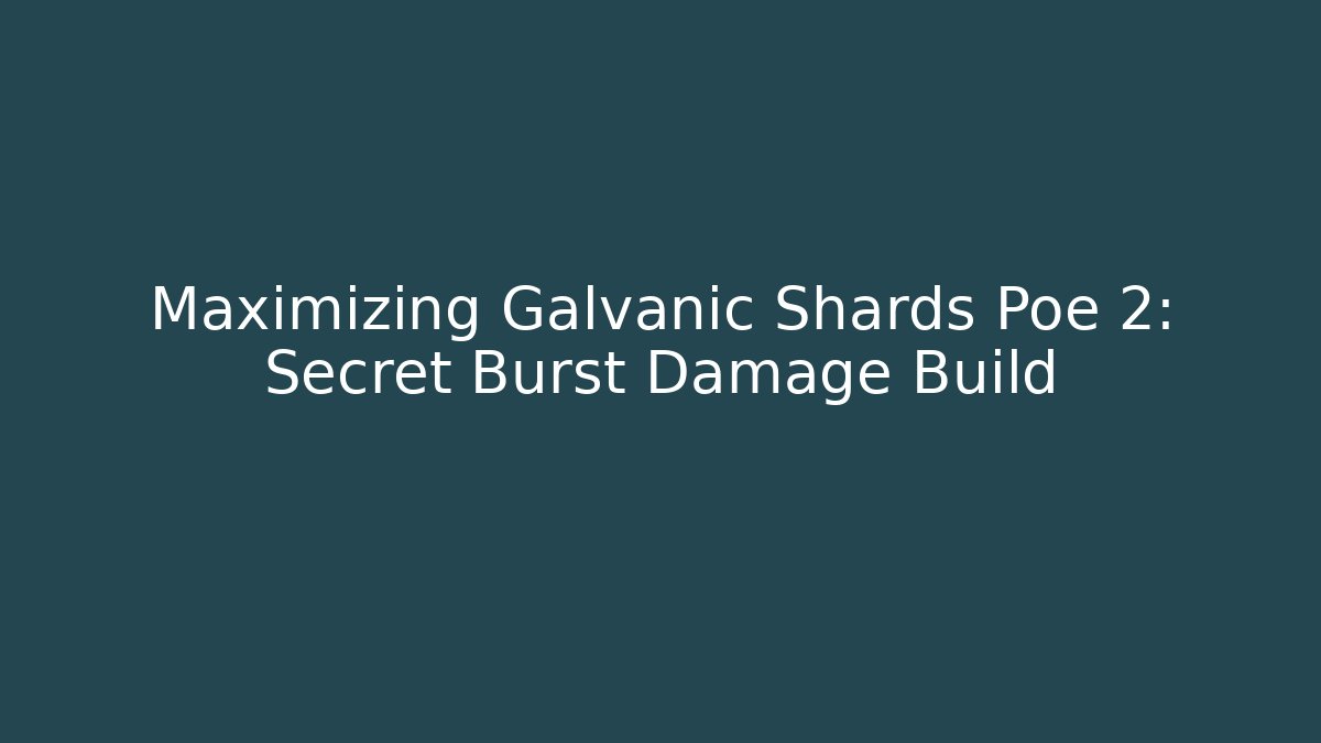 Maximizing Galvanic Shards Poe 2: Secret Burst Damage Build
