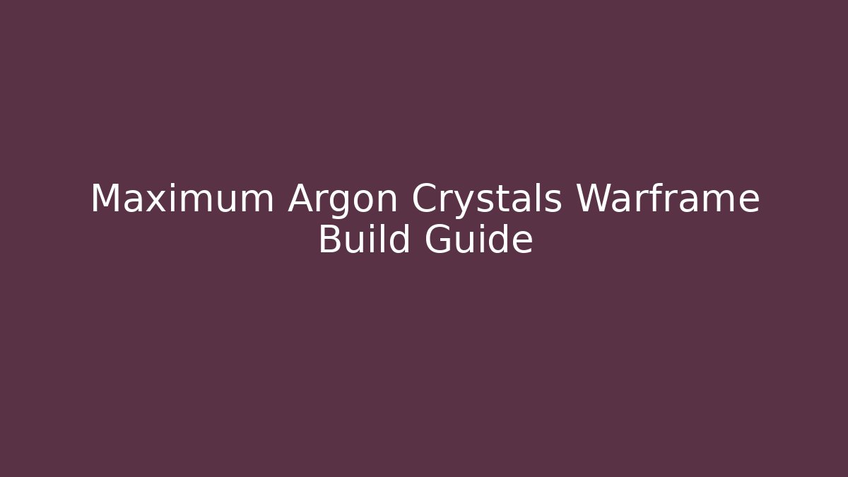 Maximum Argon Crystals Warframe Build Guide - Create More Assets