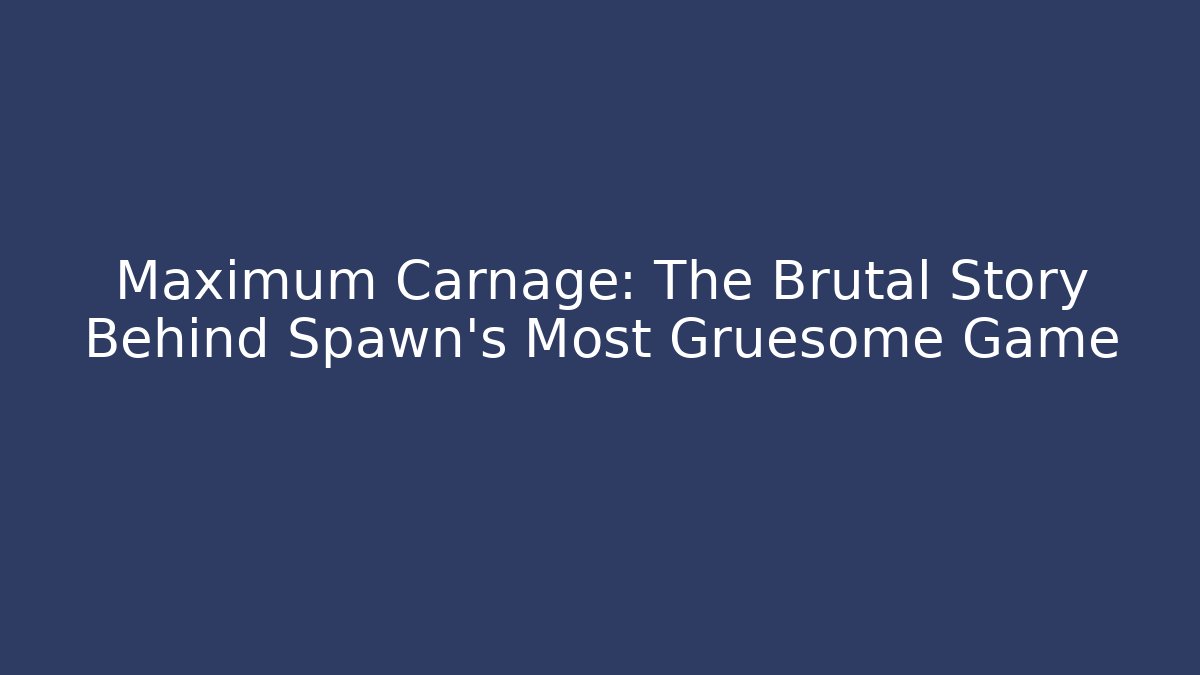 Maximum Carnage: The Brutal Story Behind Spawn's Most Gruesome Game