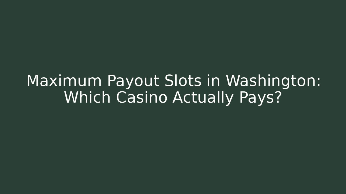 Maximum Payout Slots in Washington: Which Casino Actually Pays?