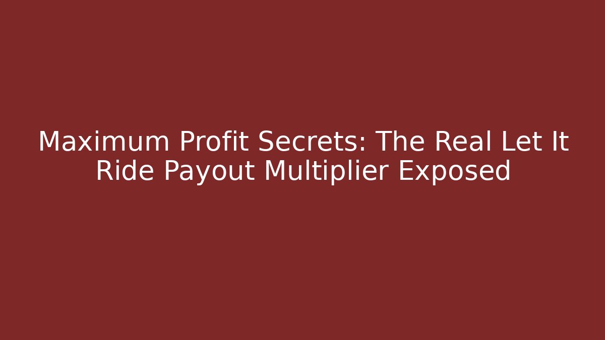 Maximum Profit Secrets: The Real Let It Ride Payout Multiplier Exposed