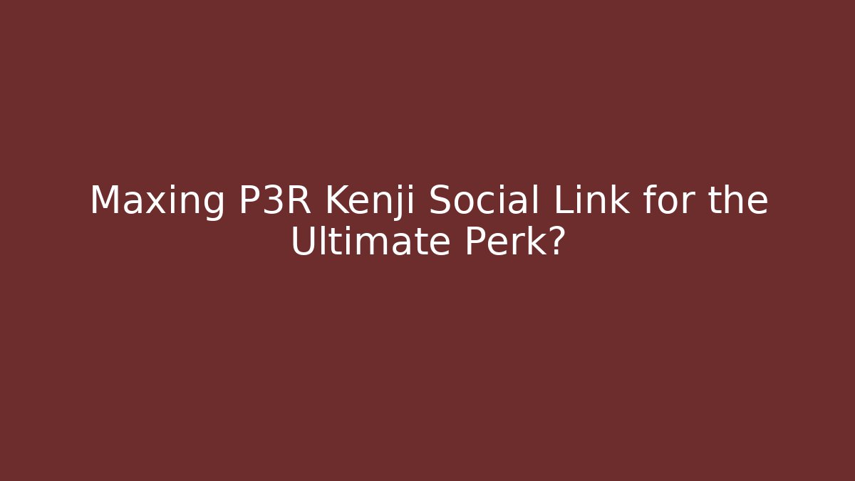 Maxing P3R Kenji Social Link for the Ultimate Perk?
