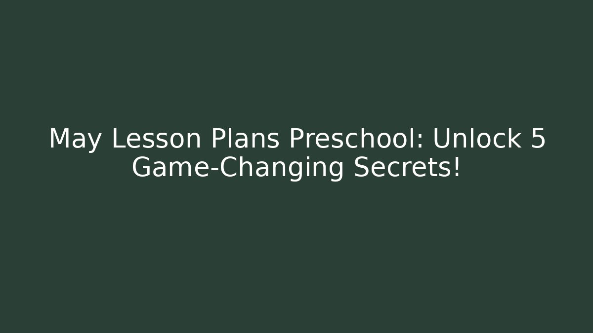 May Lesson Plans Preschool: Unlock 5 Game-Changing Secrets! - Create More Assets