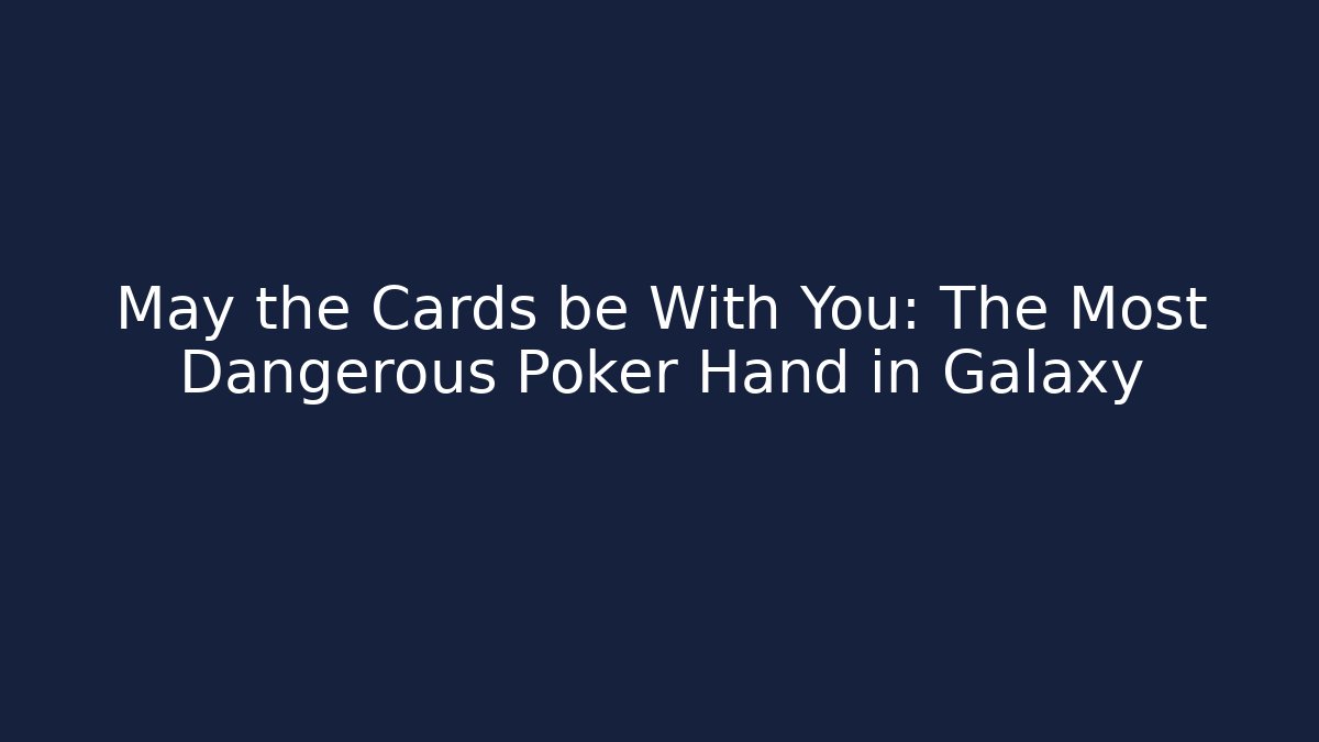 May the Cards be With You: The Most Dangerous Poker Hand in Galaxy