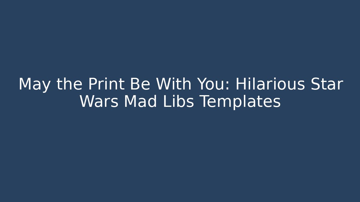 May the Print Be With You: Hilarious Star Wars Mad Libs Templates
