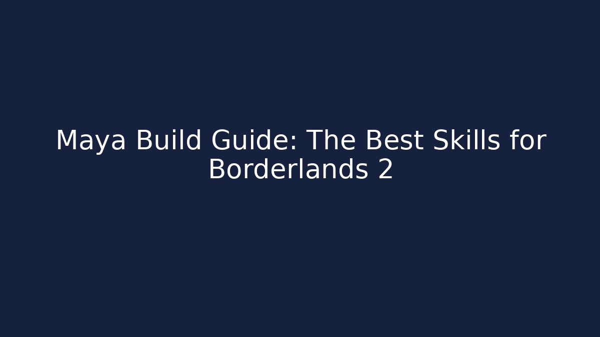 Maya Build Guide: The Best Skills for Borderlands 2