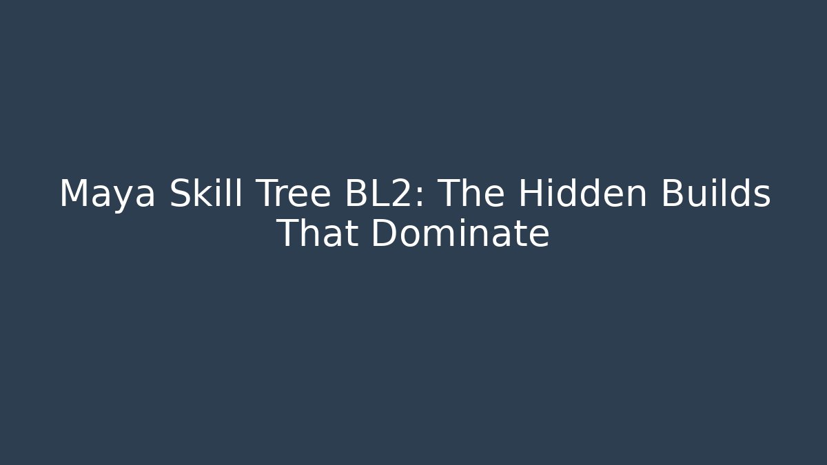 Maya Skill Tree BL2: The Hidden Builds That Dominate - Create More Assets