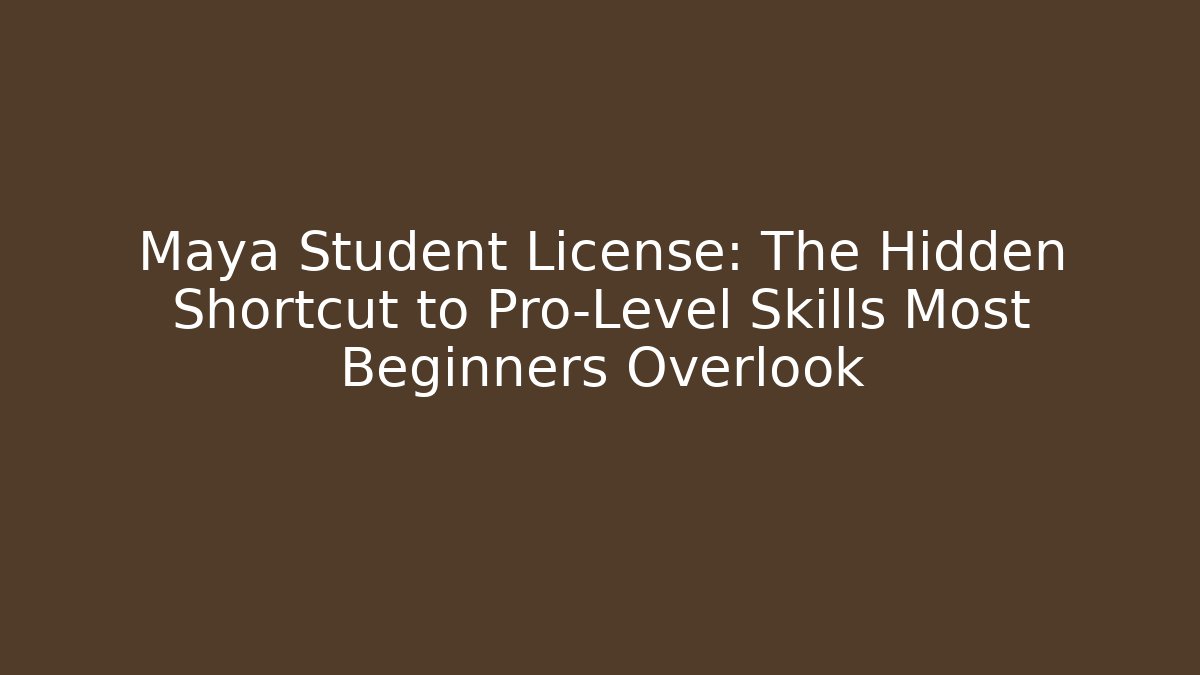 Maya Student License: The Hidden Shortcut to Pro-Level Skills Most Beginners Overlook