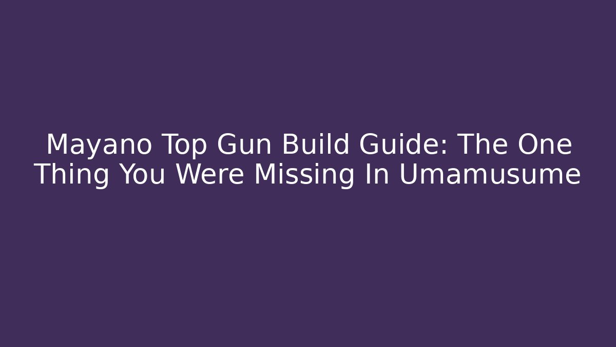 Mayano Top Gun Build Guide: The One Thing You Were Missing In Umamusume