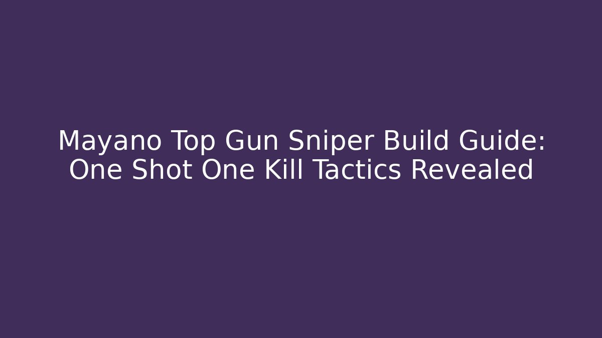 Mayano Top Gun Sniper Build Guide: One Shot One Kill Tactics Revealed