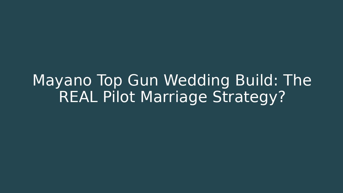 Mayano Top Gun Wedding Build: The REAL Pilot Marriage Strategy?