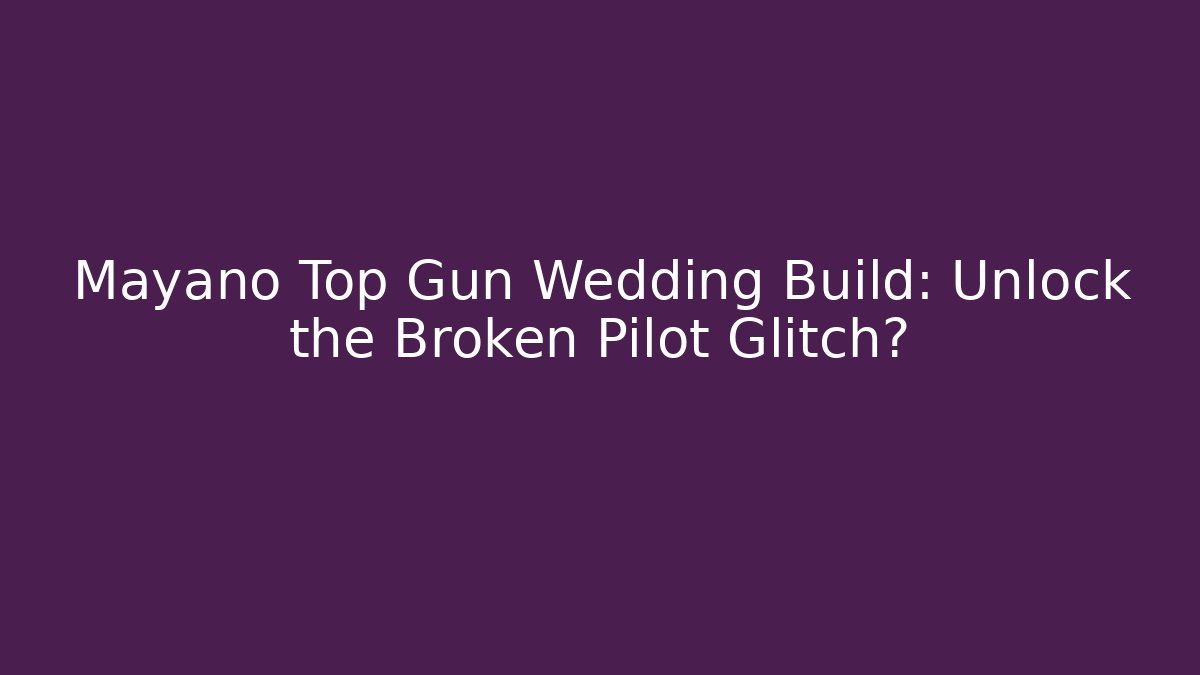 Mayano Top Gun Wedding Build: Unlock the Broken Pilot Glitch?